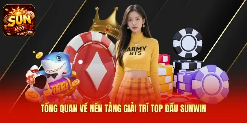 Tổng quan về nền tảng giải trí top đầu SUNWIN